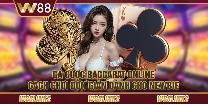 Cá cược baccarat online - Cách chơi đơn giản dành cho newbie