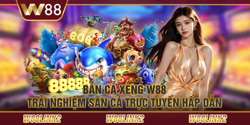 Bắn cá xèng W88 – Trải nghiệm săn cá trực tuyến hấp dẫn