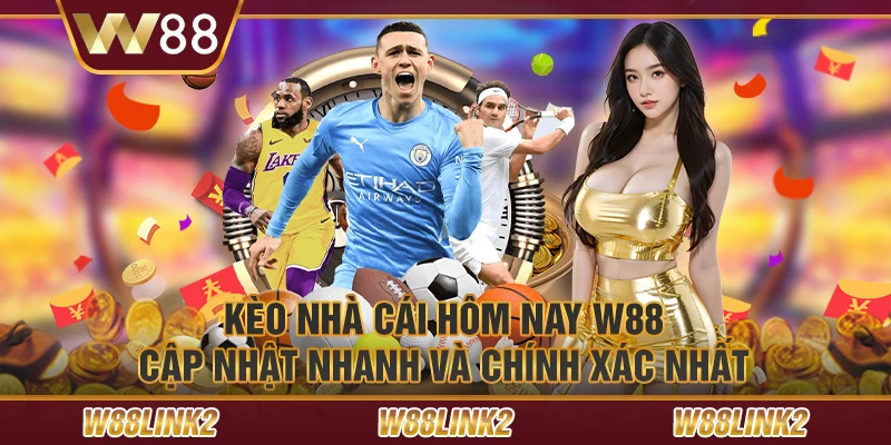 Kèo nhà cái hôm nay W88: Cập nhật nhanh và chính xác nhất